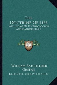 Cover image for The Doctrine of Life: With Some of Its Theological Applications (1843)