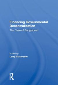 Cover image for Financing Governmental Decentralization: The Case of Bangladesh