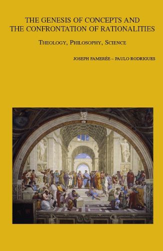 Cover image for The Genesis of Concepts and the Confrontation of Rationalities: Theology, Philosophy, Science. Conference Proceedings Louvain-la-Neuve, 7th-9th October 2015