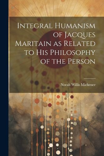 Integral Humanism of Jacques Maritain as Related to his Philosophy of the Person