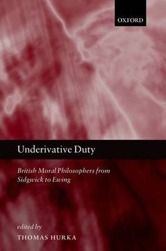 Cover image for Underivative Duty: British Moral Philosophers from Sidgwick to Ewing