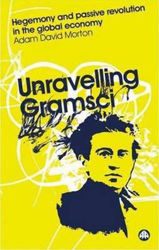 Cover image for Unravelling Gramsci: Hegemony and Passive Revolution in the Global Political Economy