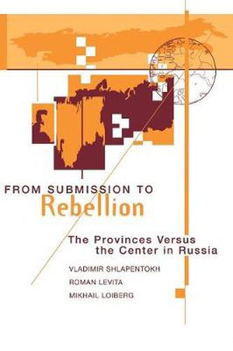 Cover image for From Submission To Rebellion: The Provinces Versus The Center In Russia