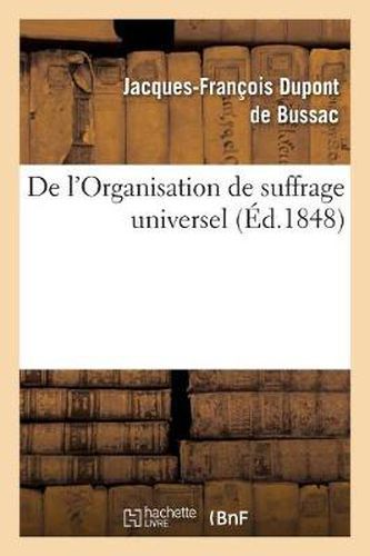 de l'Organisation de Suffrage Universel. Suivi Du Decret Et de l'Instruction Du Gouvernement: Provisoire Sur Les Elections A l'Assemblee Nationale