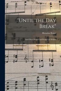 Cover image for Until the Day Break: and Other Hymns and Poems Left Behind