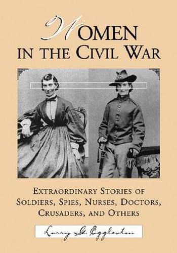 Cover image for Women in the Civil War: Extraordinary Stories of Soldiers, Spies, Nurses, Doctors, Crusaders, and Others