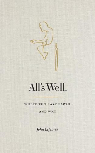 All's Well: Where Thou Art Earth and Why