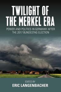 Cover image for Twilight of the Merkel Era: Power and Politics in Germany after the 2017 Bundestag Election