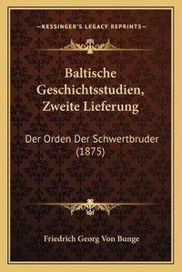 Cover image for Baltische Geschichtsstudien, Zweite Lieferung: Der Orden Der Schwertbruder (1875)