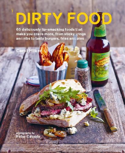 Cover image for Dirty Food: 65 Deliciously Lip-Smacking Foods That Make You Crave More, from Sticky Wings and Ribs to Tasty Burgers, Fries and Pies