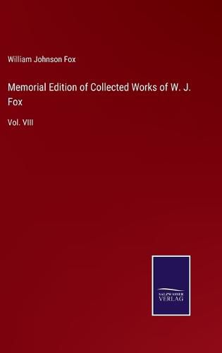Cover image for Memorial Edition of Collected Works of W. J. Fox: Vol. VIII