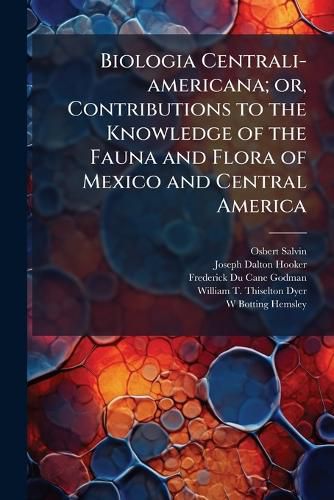 Cover image for Biologia Centrali-Americana; Or, Contributions to the Knowledge of the Fauna and Flora of Mexico and Central America