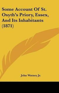 Cover image for Some Account Of St. Osyth's Priory, Essex, And Its Inhabitants (1871)