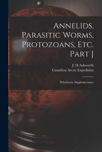 Cover image for Annelids, Parasitic Worms, Protozoans, Etc. Part J [microform]: Polychaeta (supplementary)