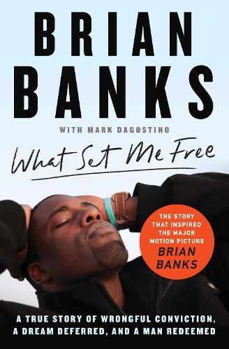 Cover image for What Set Me Free (The Story That Inspired the Major Motion Picture Brian Banks): A True Story of Wrongful Conviction, a Dream Deferred, and a Man Redeemed