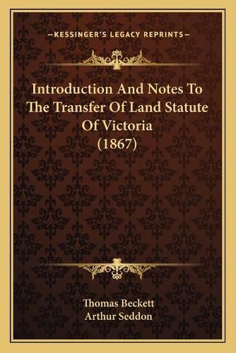 Introduction and Notes to the Transfer of Land Statute of Victoria (1867)