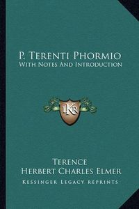 Cover image for P. Terenti Phormio: With Notes and Introduction