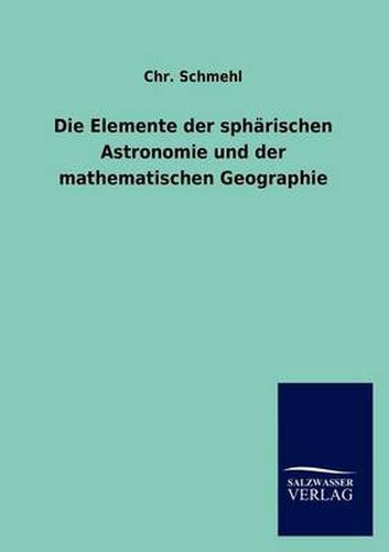 Cover image for Die Elemente der spharischen Astronomie und der mathematischen Geographie