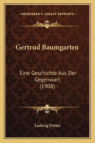 Cover image for Gertrud Baumgarten: Eine Geschichte Aus Der Gegenwart (1908)