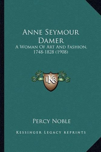 Anne Seymour Damer: A Woman of Art and Fashion, 1748-1828 (1908)