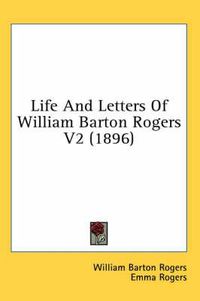 Cover image for Life and Letters of William Barton Rogers V2 (1896)