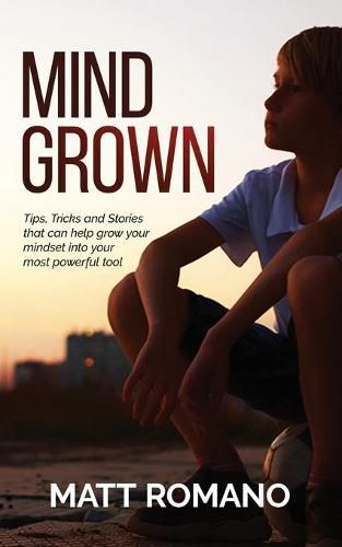 Cover image for Mind Grown: Tips, Tricks and Stories that can help grow your mindset into your most powerful tool