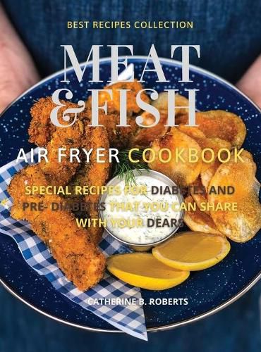 Cover image for Meat and Fish Air Fryer Oven Cookbook: Special Pre - Diabetic and Diabetic Main Courses to Be Shared with Others