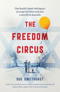 Cover image for The Freedom Circus: One family's death-defying act to escape the Nazis and start a new life in Australia