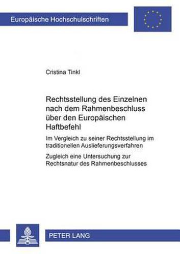 Cover image for Die Rechtsstellung Des Einzelnen Nach Dem Rahmenbeschluss Ueber Den Europaeischen Haftbefehl: Im Vergleich Zu Seiner Rechtsstellung Im Traditionellen Auslieferungsverfahren- Zugleich Eine Untersuchung Zur Rechtsnatur Des Rahmenbeschlusses