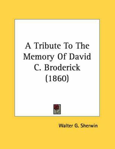 A Tribute to the Memory of David C. Broderick (1860)