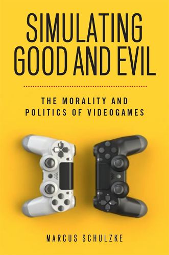 Cover image for Simulating Good and Evil: The Morality and Politics of Videogames