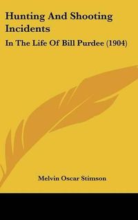 Cover image for Hunting and Shooting Incidents: In the Life of Bill Purdee (1904)