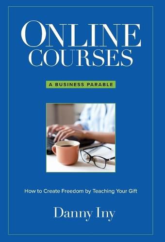 Cover image for Online Courses: A Business Parable About How to Create Freedom by Teaching Your Gift