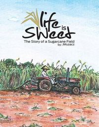 Cover image for Life Is Sweet: The Story of a Sugarcane Field