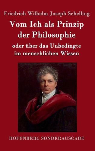 Vom Ich als Prinzip der Philosophie: oder UEber das Unbedingte im menschlichen Wissen