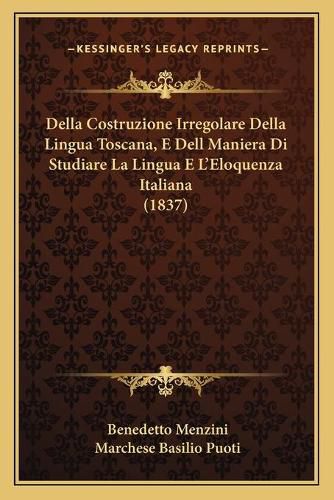 Cover image for Della Costruzione Irregolare Della Lingua Toscana, E Dell Maniera Di Studiare La Lingua E L'Eloquenza Italiana (1837)