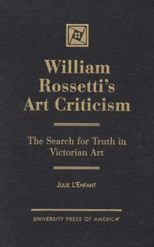 William Rossetti's Art Criticism: The Search for Truth in Victorian Art