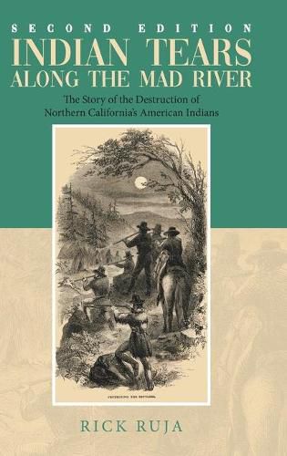 Cover image for Indian Tears Along the Mad River: The Story of the Destruction of Northern California's American Indians