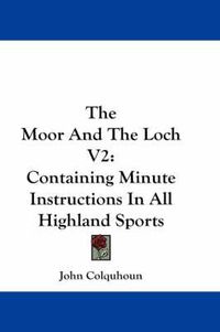 Cover image for The Moor and the Loch V2: Containing Minute Instructions in All Highland Sports