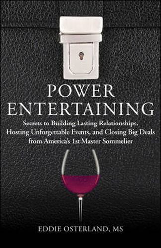 Cover image for Power Entertaining: Secrets to Building Lasting Relationships, Hosting Unforgettable Events, and Closing Big Deals from America's 1st Master Sommelier