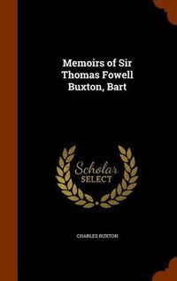 Cover image for Memoirs of Sir Thomas Fowell Buxton, Bart