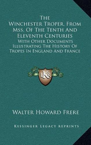 The Winchester Troper, from Mss. of the Tenth and Eleventh Centuries: With Other Documents Illustrating the History of Tropes in England and France