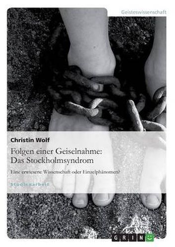 Cover image for Folgen einer Geiselnahme: Das Stockholmsyndrom: Eine erwiesene Wissenschaft oder Einzelphanomen?