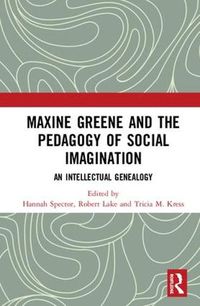 Cover image for Maxine Greene and the Pedagogy of Social Imagination: An Intellectual Genealogy