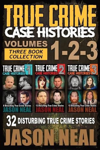 Cover image for True Crime Case Histories - (Books 1, 2 & 3): 32 Disturbing True Crime Stories