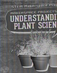 Cover image for Makerspace Projects for Understanding Plant Science