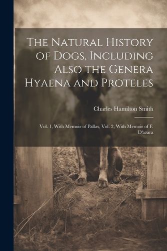 Cover image for The Natural History of Dogs, Including Also the Genera Hyaena and Proteles