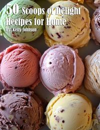 Cover image for 50 Scoops of Delight Recipes for Home