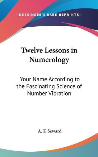 Cover image for Twelve Lessons in Numerology: Your Name According to the Fascinating Science of Number Vibration