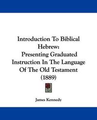 Cover image for Introduction to Biblical Hebrew: Presenting Graduated Instruction in the Language of the Old Testament (1889)